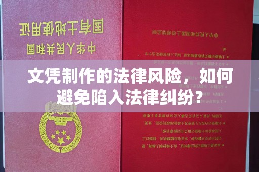 邛崃文凭制作的法律风险，如何避免陷入法律纠纷？